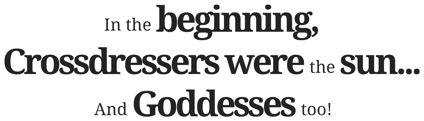 In the beginning, Crossdressers were the sun... And Goddesses too!